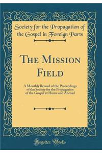 The Mission Field: A Monthly Record of the Proceedings of the Society for the Propagation of the Gospel at Home and Abroad (Classic Reprint)