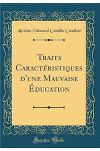 Traits Caractï¿½ristiques d'Une Mauvaise ï¿½ducation (Classic Reprint)