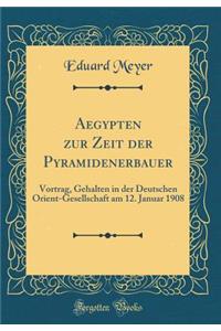 Aegypten zur Zeit der Pyramidenerbauer: Vortrag, Gehalten in der Deutschen Orient-Gesellschaft am 12. Januar 1908 (Classic Reprint)