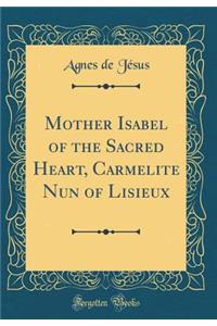 Mother Isabel of the Sacred Heart, Carmelite Nun of Lisieux (Classic Reprint)