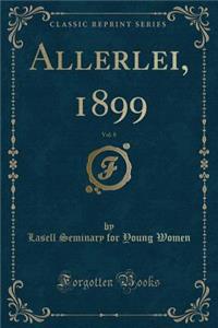 Allerlei, 1899, Vol. 8 (Classic Reprint)