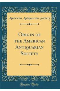 Origin of the American Antiquarian Society (Classic Reprint)