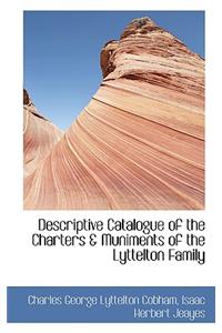 Descriptive Catalogue of the Charters a Muniments of the Lyttelton Family