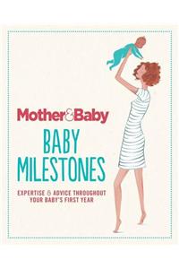 Mother & Baby: Baby Milestones: Expertise and Advice Throughout Your Baby S First Year