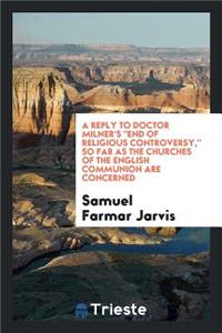 A Reply to Doctor Milner's End of Religious Controversy, So Far as the Churches of the English ...