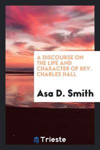 A Discourse on the Life and Character of Rev. Charles Hall