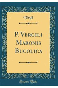 P. Vergili Maronis Bucolica (Classic Reprint)