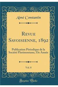 Revue Savoisienne, 1892, Vol. 8: Publication PÃ©riodique de la SociÃ©tÃ© Florimontane; 33e AnnÃ©e (Classic Reprint): Publication PÃ©riodique de la SociÃ©tÃ© Florimontane; 33e AnnÃ©e (Classic Reprint)