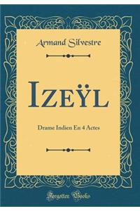 Izeÿl: Drame Indien En 4 Actes (Classic Reprint)