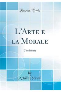 L'Arte E La Morale: Conferenze (Classic Reprint)