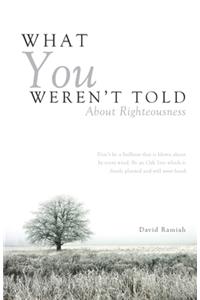 What You Weren't Told About Righteousness
