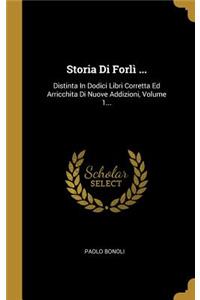 Storia Di Forlì ...: Distinta In Dodici Libri Corretta Ed Arricchita Di Nuove Addizioni, Volume 1...