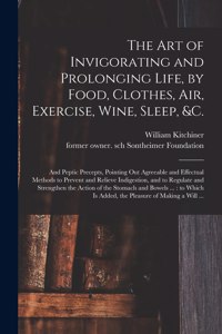 Art of Invigorating and Prolonging Life, by Food, Clothes, Air, Exercise, Wine, Sleep, &c.