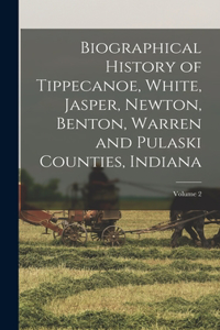 Biographical History of Tippecanoe, White, Jasper, Newton, Benton, Warren and Pulaski Counties, Indiana; Volume 2