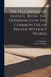 Fellowship of Silence, Being the Experiences in the Common use of Prayer Without Words