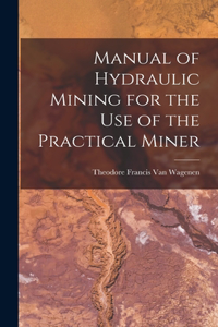 Manual of Hydraulic Mining for the Use of the Practical Miner
