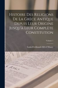 Histoire Des Religions De La Grèce Antique Depuis Leur Origine Jusqu'à Leur Complète Constitution; Volume 1