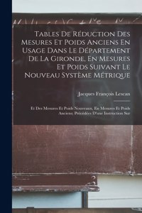 Tables De Réduction Des Mesures Et Poids Anciens En Usage Dans Le Département De La Gironde, En Mesures Et Poids Suivant Le Nouveau Système Métrique