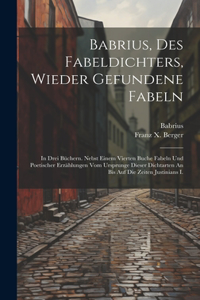 Babrius, Des Fabeldichters, Wieder Gefundene Fabeln: In Drei Büchern. Nebst Einem Vierten Buche Fabeln Und Poetischer Erzählungen Vom Ursprunge Dieser Dichtarten An Bis Auf Die Zeiten Justinians I.