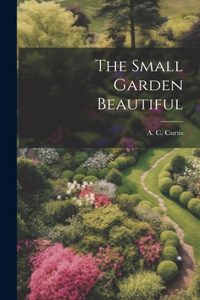The Small Garden Beautiful