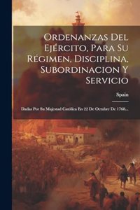 Ordenanzas Del Ejército, Para Su Régimen, Disciplina, Subordinacion Y Servicio