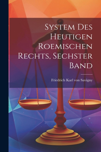 System des Heutigen Roemischen Rechts, sechster Band