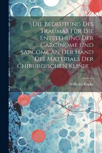 Bedeutung Des Traumas Für Die Entstehung Der Carcinome Und Sarcome an Der Hand Des Materials Der Chirurgischen Klinik ...