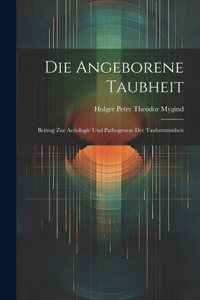 Die Angeborene Taubheit; Beitrag Zur Aetiologie Und Pathogenese Der Taubstummheit