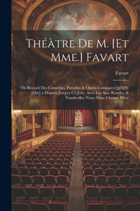 Théàtre De M. [Et Mme.] Favart; Ou Recueil Des Comédies, Parodies & Opera Comiques Qu'il[S] [Ont] a Donnés Jusqu'a Ce Jour, Avec Les Airs, Rondes, & Vaudevilles Notes Dans Chaque Piéce