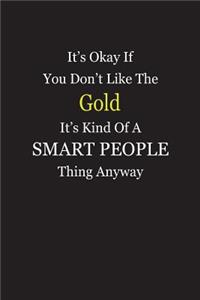 It's Okay If You Don't Like The Gold It's Kind Of A Smart People Thing Anyway
