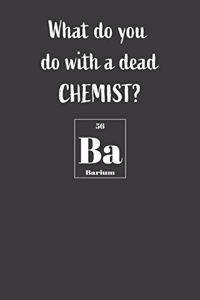 What Do You Do With A Dead Chemist? Ba