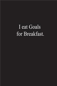 I eat Goals for Breakfast.