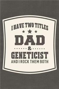 I Have Two Titles Dad & Geneticist And I Rock Them Both
