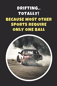 Drifting.. Totally! Because Most Other Sports Require Only One Ball