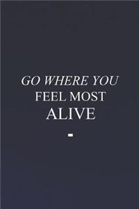 Go Where You Feel Most Alive