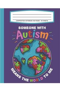 Composition Notebook 100 Pages / 50 Sheets Someone With Autism Means The World To Me