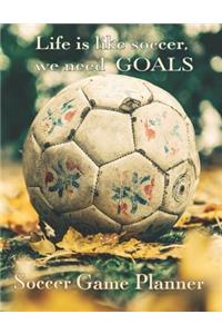 Soccer Game Planner, Life is Like Soccer We Need GOALS