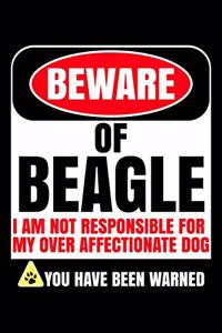 Beware Of Beagle I Am Not Responsible For My Over Affectionate Dog You Have Been Warned