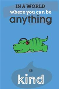 In A World Where You Can Be Anything Be Kind