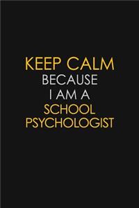 Keep Calm Because I Am A School Psychologist