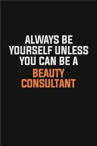 Always Be Yourself Unless You Can Be A Beauty Consultant