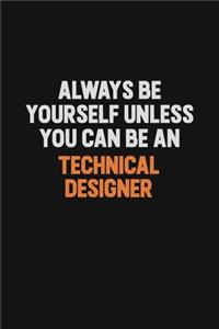 Always Be Yourself Unless You Can Be A Technical Designer