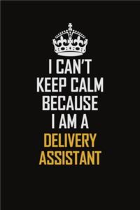 I Can't Keep Calm Because I Am A Delivery Assistant