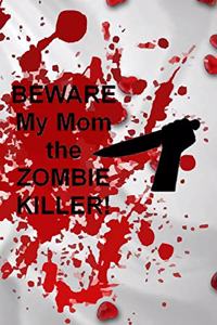 Beware My Mom the Zombie Killer!