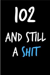 102 and Still a Shit