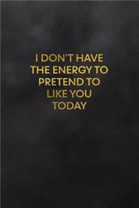 I Don't Have the Energy to Pretend to Like You Today