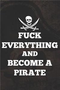 Fuck Everything And Become A Pirate