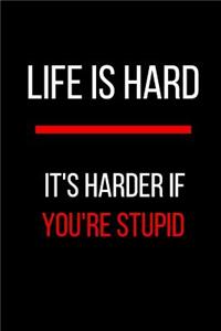 Life is Hard It's Harder If You're Stupid