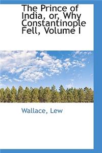 The Prince of India, Or, Why Constantinople Fell, Volume I