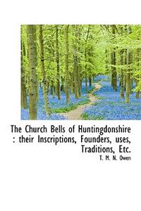 The Church Bells of Huntingdonshire: Their Inscriptions, Founders, Uses, Traditions, Etc.